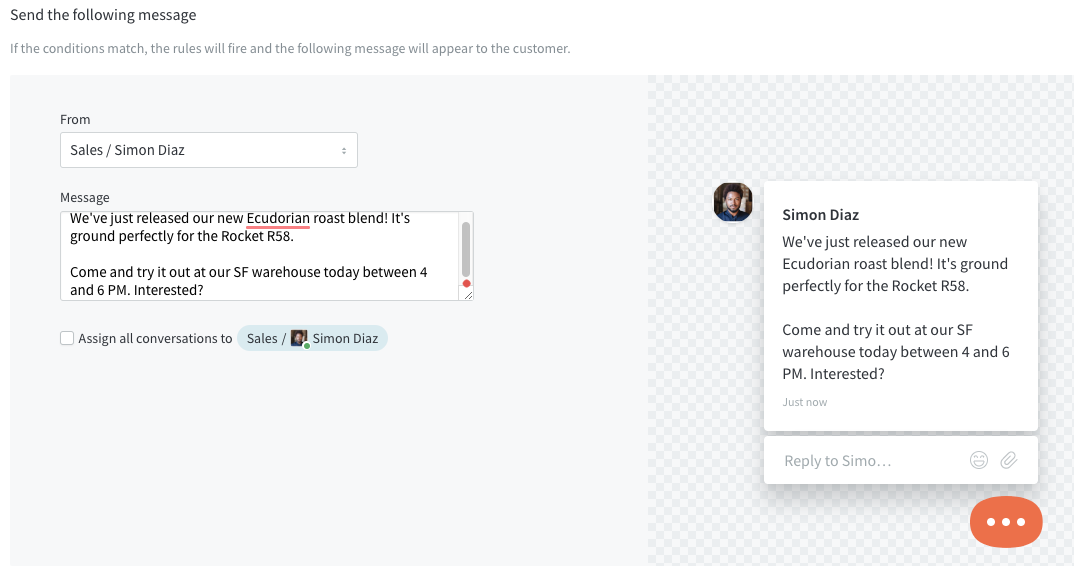 Setup your specific live chat customer engagement message in Kayako with ease. Simply choose who it's from (e.g. sales) and send your message.